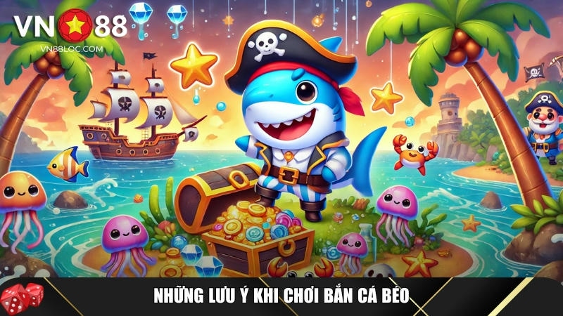 Khám Phá Bắn Cá Béo Cực Cuốn Với Đồ Họa Sống Động 3D Tại VN88 5 Những điều cần lưu tâm khi tham gia chơi bắn cá béo