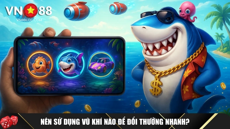Các vũ khí mạnh mẽ nên sử dụng khi săn cá