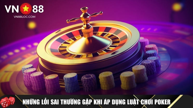 Tổng hợp các lỗi sai thường gặp khi áp dụng luật chơi Poker