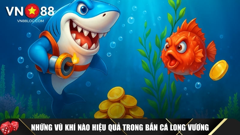 Tổng hợp các vũ khí hiệu quả trong bắn cá long vương